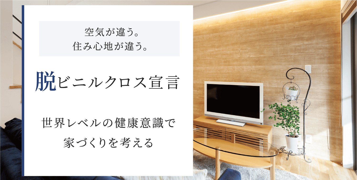 空気が違う。住み心地が違う。脱ビニルクロス宣言 世界レベルの健康意識で家づくりを考える