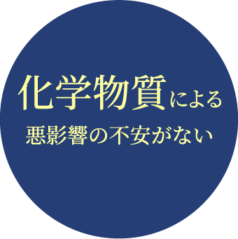 化学物質による悪影響の不安がない