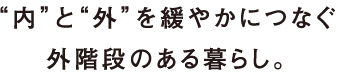 “内”と“外”を緩やかにつなぐ外階段のある暮らし。