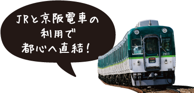 JRと京阪電車の利用で都心へ直結！
