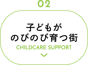 子どもがのびのび育つ街CHILDCARE SUPPORT