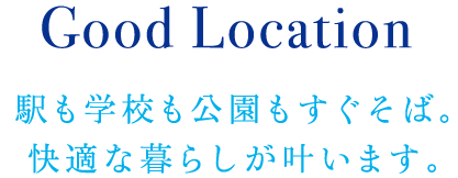 利便性に恵まれたロケーションでアクティブに暮らせます。 Good Location 駅も学校も公園もすぐそば。快適な暮らしが叶います。